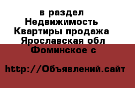  в раздел : Недвижимость » Квартиры продажа . Ярославская обл.,Фоминское с.